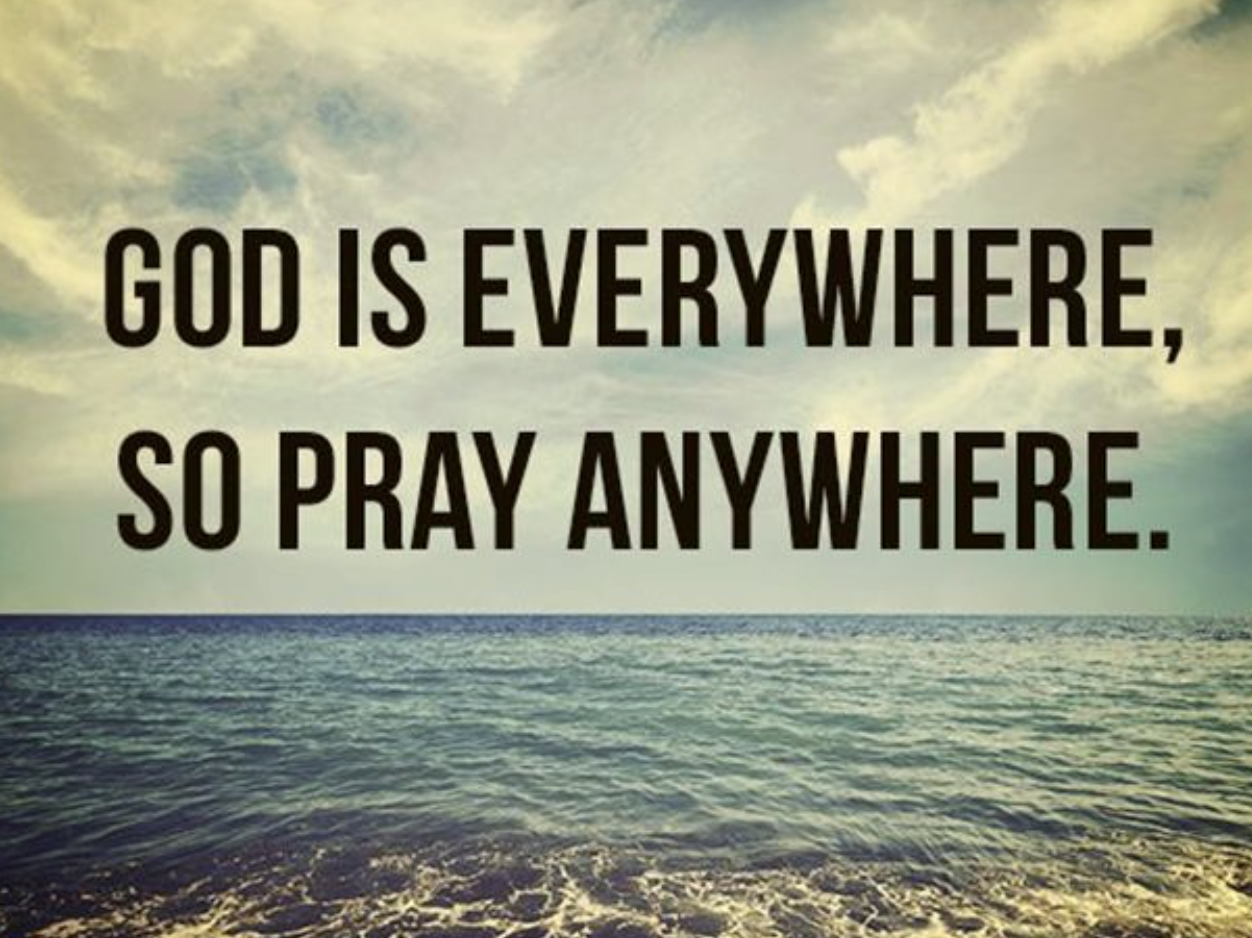 God is everywhere so pray everywhere