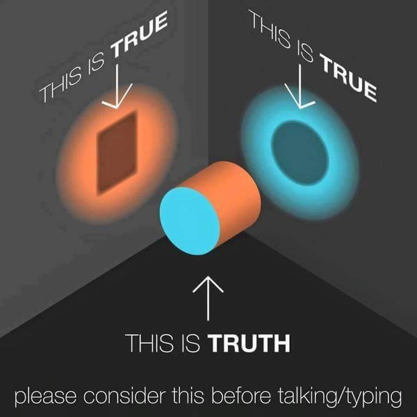 A cylinder is illuminated. In one direction only the circular end is visible, whilst at right angles only a square is visible. Both are labeled as "This is Truth'. At the bottom it reads 'Please consider this before talking and typing'